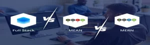 Full-Stack vs MEAN vs MERN: Which Development Stack Should You Choose?